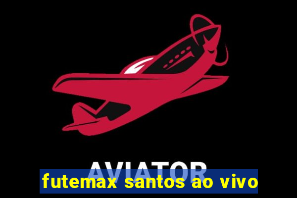 futemax santos ao vivo